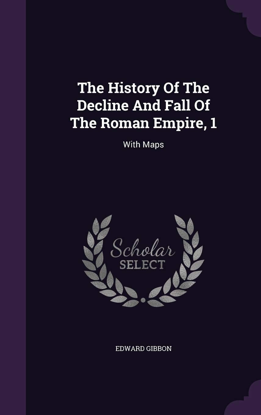 The History of the Decline and Fall of the Roman Empire, 1: With Maps Politics & History
