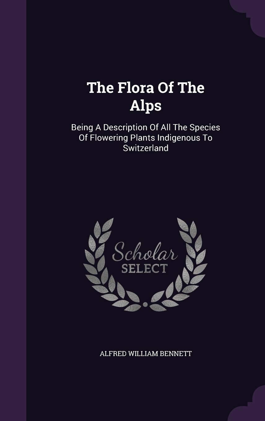The Flora of the Alps: Being a Description of All the Species of Flowering Plants Indigenous to Switzerland Mathematics