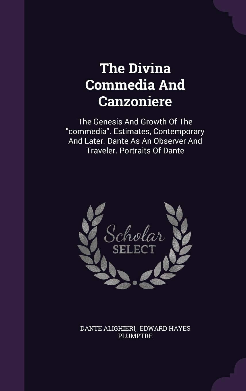 The Divina Commedia and Canzoniere: The Genesis and Growth of the Commedia. Estimates, Contemporary and Later. Dante as an Observer and Traveler. Portraits of Dante Politics & History