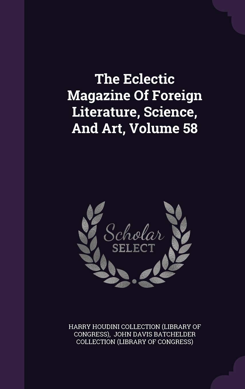 The Eclectic Magazine of Foreign Literature, Science, and Art, Volume 58 Politics & History