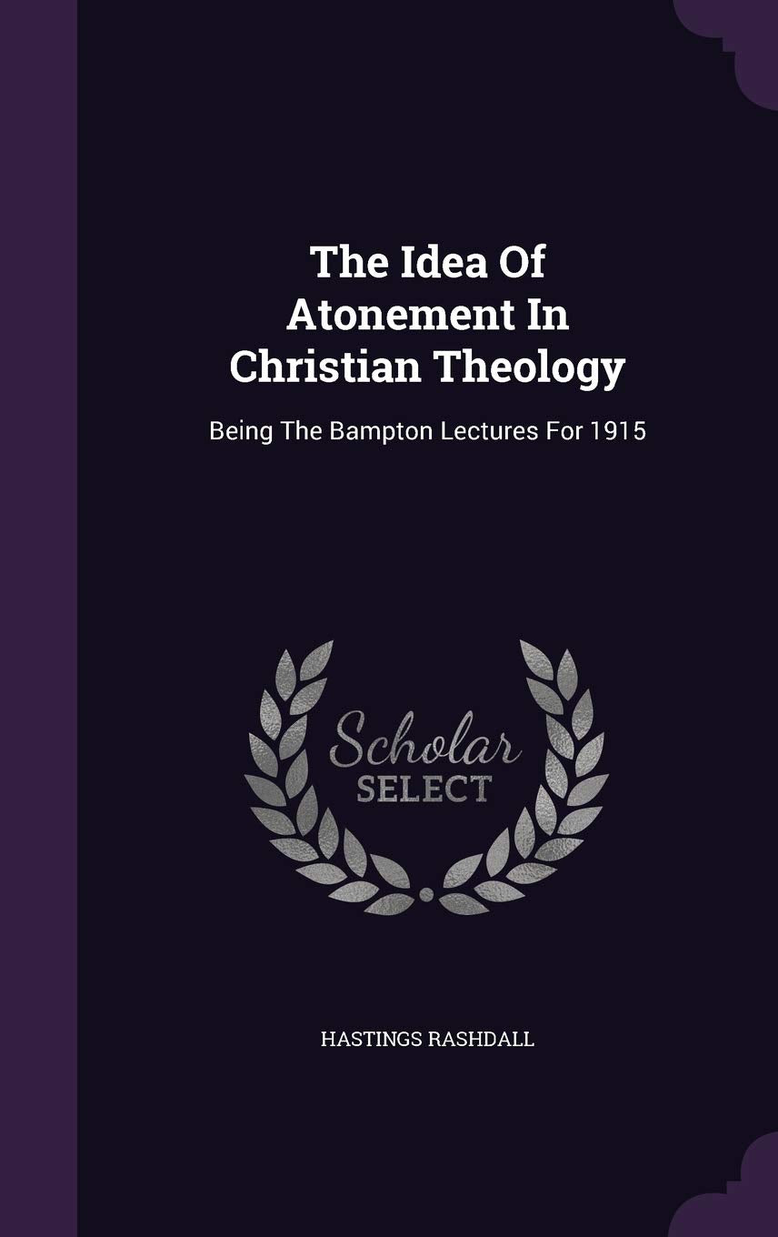 The Idea Of Atonement In Christian Theology: Being The Bampton Lectures For 1915 Politics & History