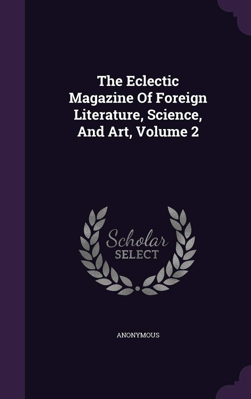 The Eclectic Magazine of Foreign Literature, Science, and Art, Volume 2 Politics & History