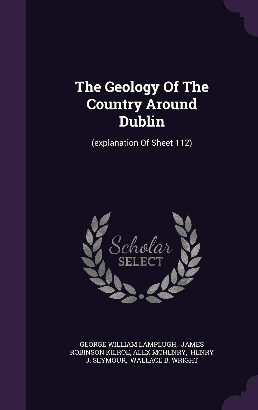 The Geology of the Country Around Dublin: (Explanation of Sheet 112) Politics & History
