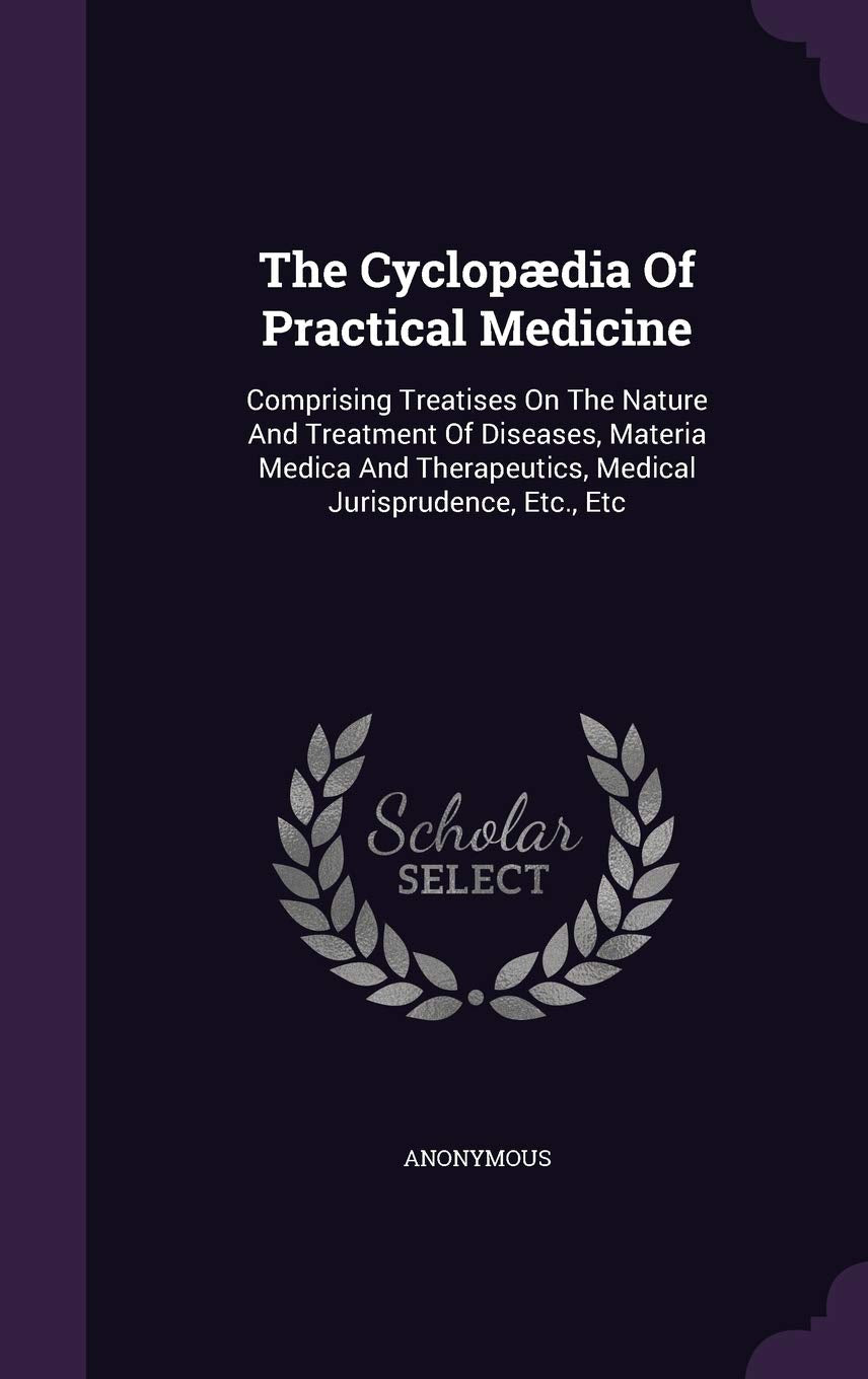 The Cyclopaedia of Practical Medicine: Comprising Treatises on the Nature and Treatment of Diseases, Materia Medica and Therapeutics, Medical Jurisprudence, Etc., Etc Politics & History