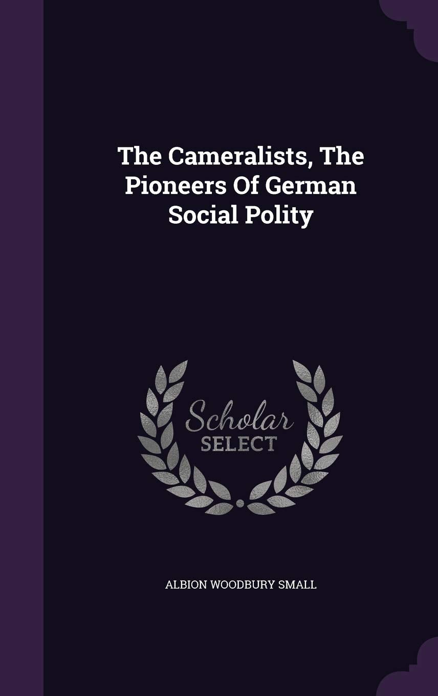 The Cameralists, the Pioneers of German Social Polity Business, Finance & Career