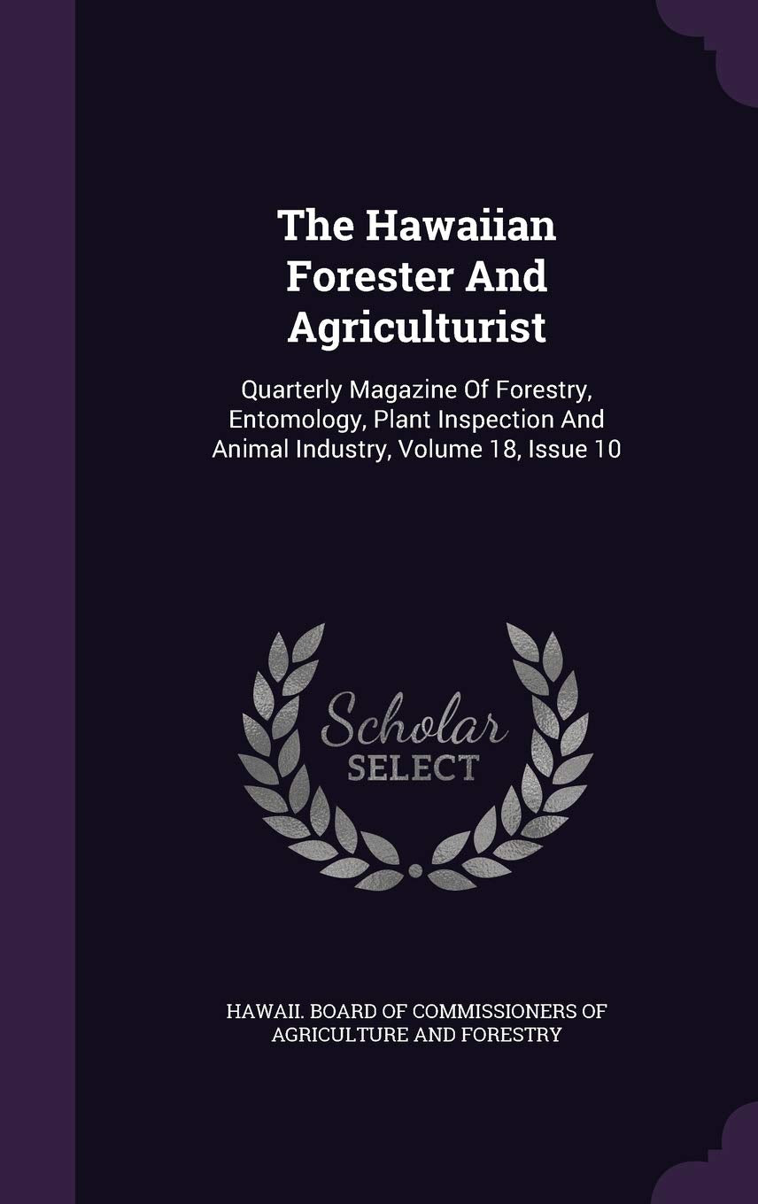 The Hawaiian Forester and Agriculturist: Quarterly Magazine of Forestry, Entomology, Plant Inspection and Animal Industry, Volume 18, Issue 10 Politics & History
