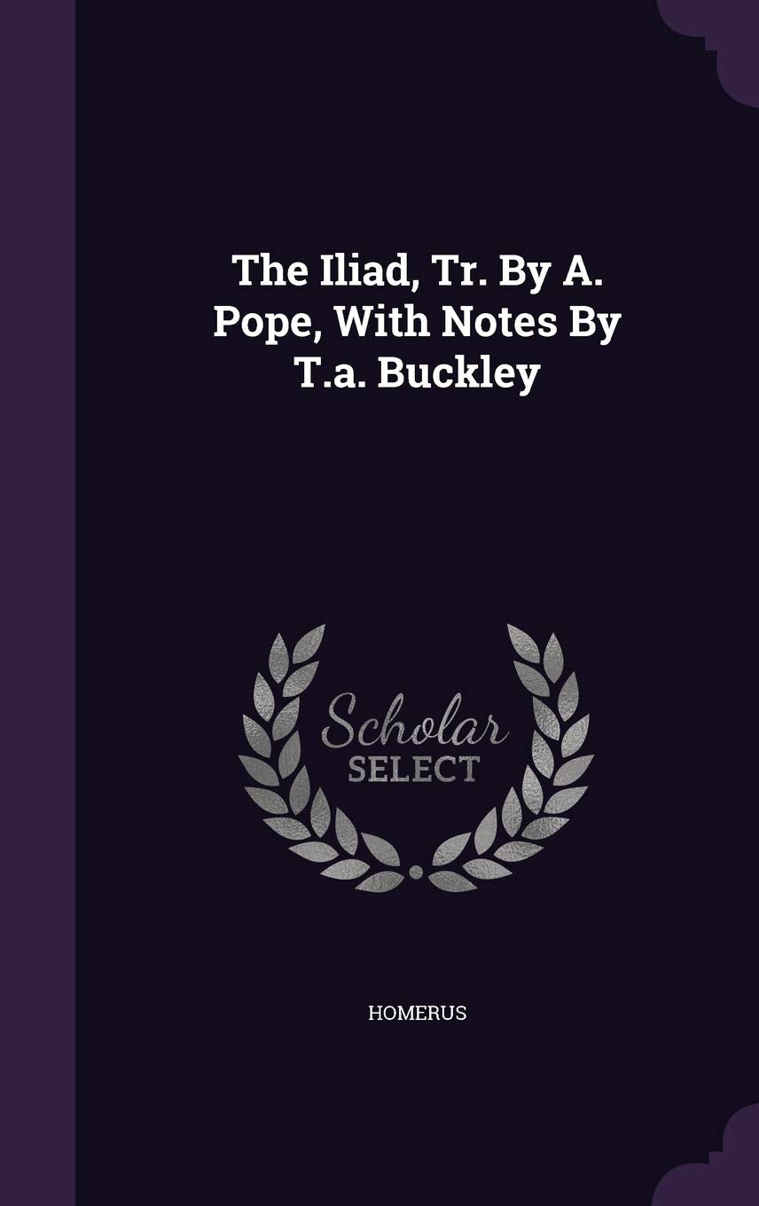 The Iliad, Tr. By A. Pope, With Notes By T.a. Buckley Politics & History