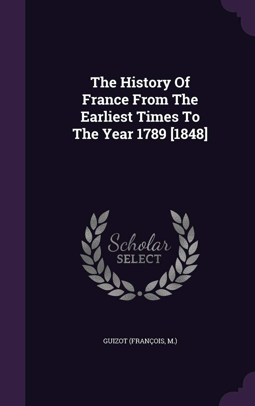 The History of France from the Earliest Times to the Year 1789 Politics & History