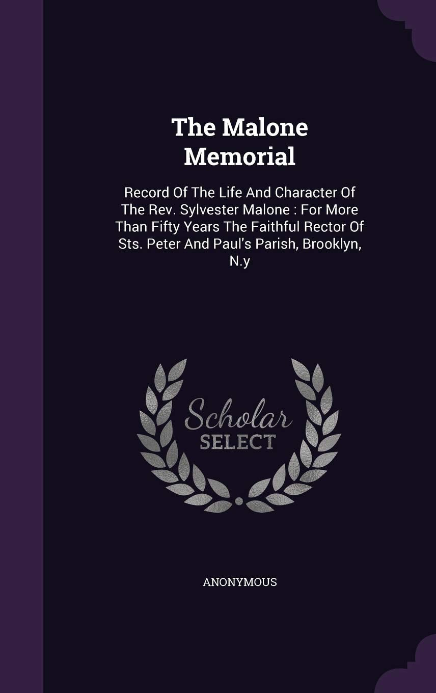 The Malone Memorial: Record Of The Life And Character Of The Rev. Sylvester Malone: For More Than Fifty Years The Faithful Rector Of Sts. P Politics & History
