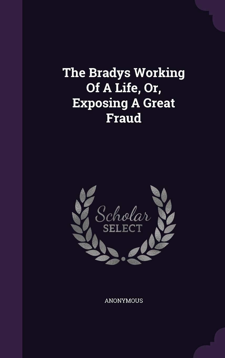 The Bradys Working Of A Life, Or, Exposing A Great Fraud Politics & History