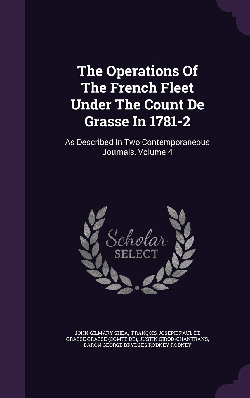 The Operations Of The French Fleet Under The Count De Grasse In 1781-2: As Described In Two Contemporaneous Journals, Volume 4 Politics & History
