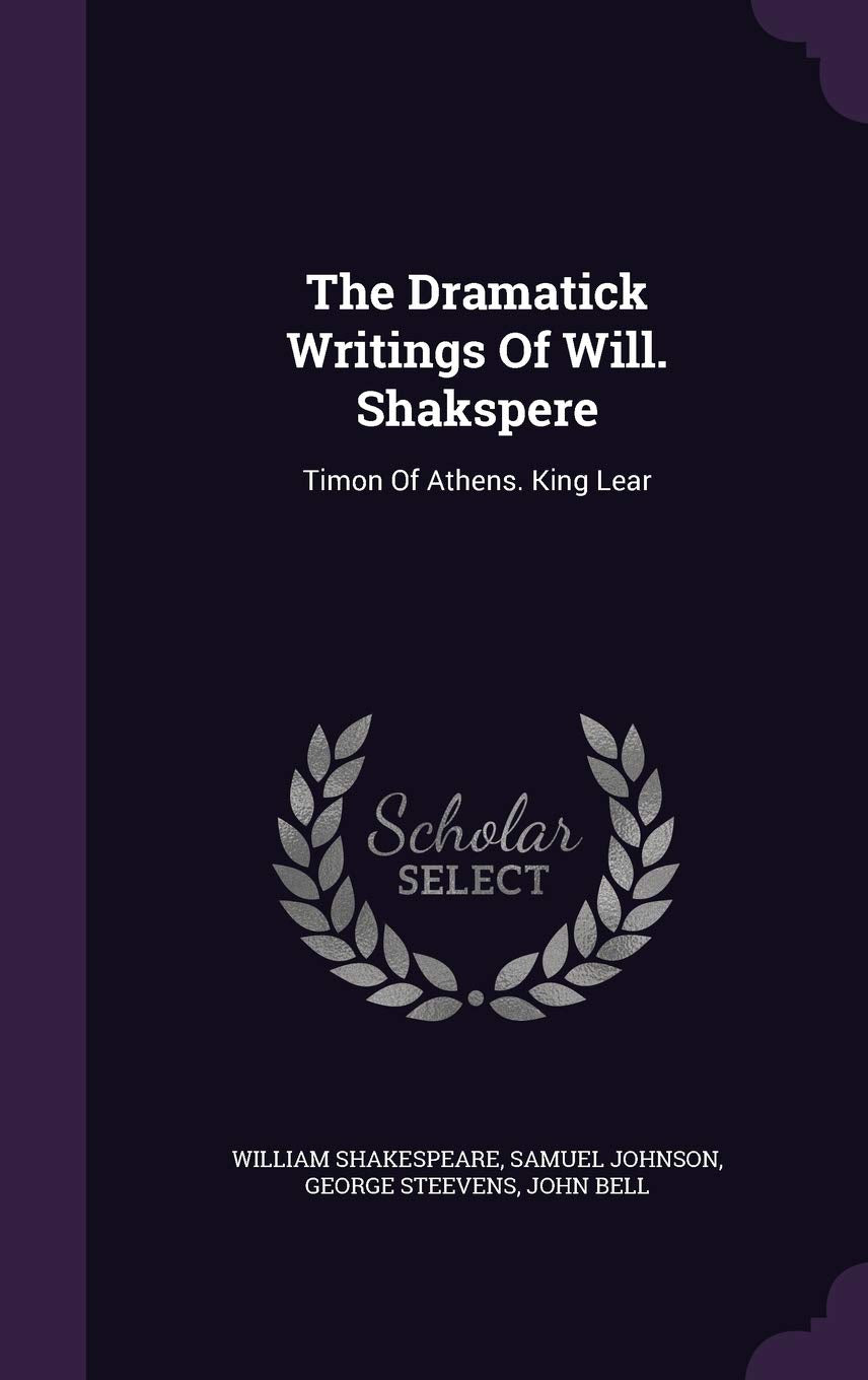 The Dramatick Writings Of Will. Shakspere: Timon Of Athens. King Lear Politics & History