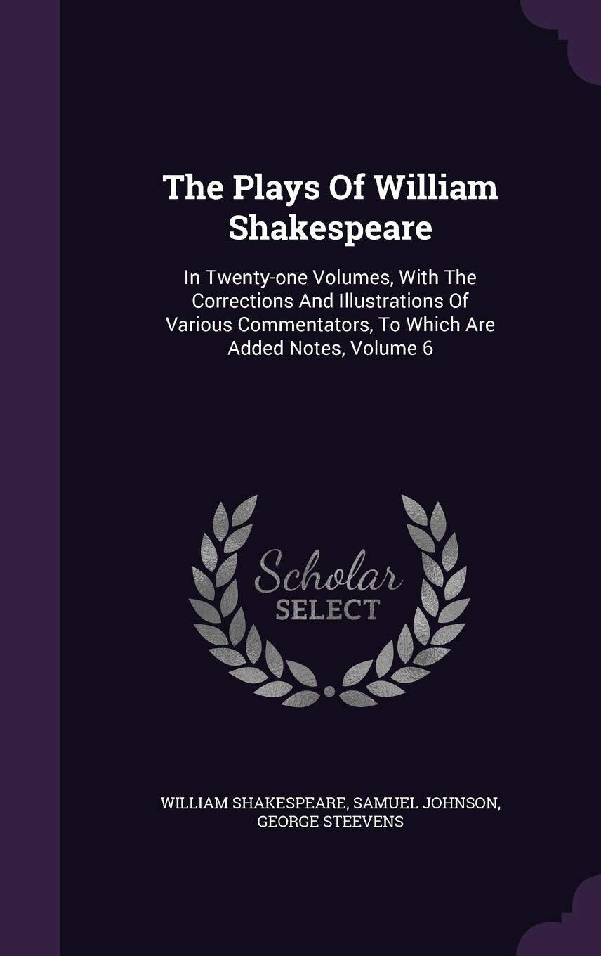 The Plays Of William Shakespeare: In Twenty-one Volumes, With The Corrections And Illustrations Of Various Commentators, To Which Are Added Notes, Volume 6 Drama