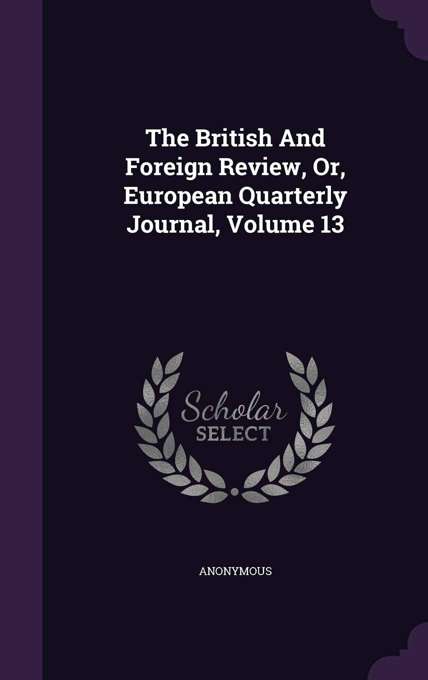 The British and Foreign Review, Or, European Quarterly Journal, Volume 13 Politics & History