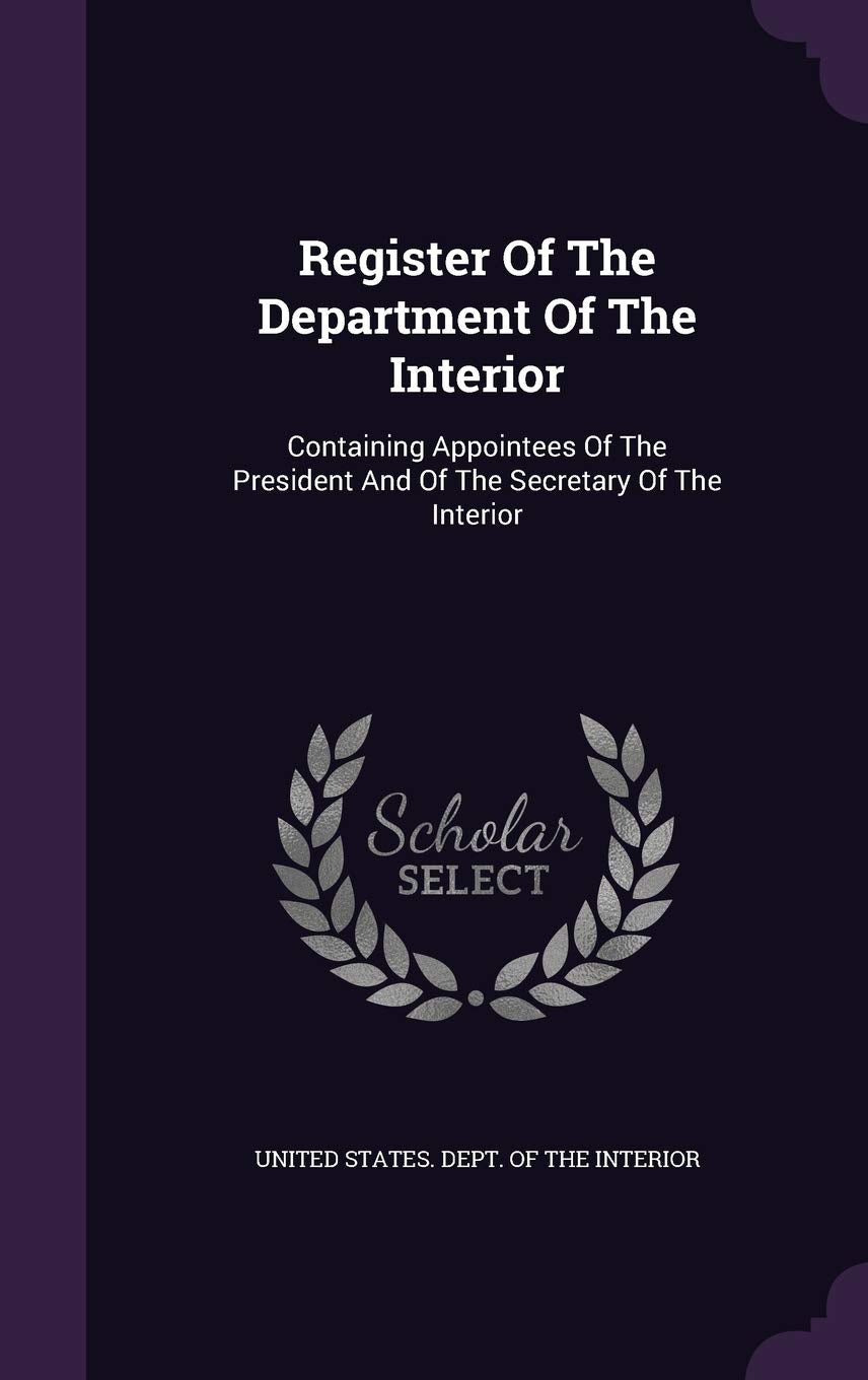 Register Of The Department Of The Interior: Containing Appointees Of The President And Of The Secretary Of The Interior Politics & History
