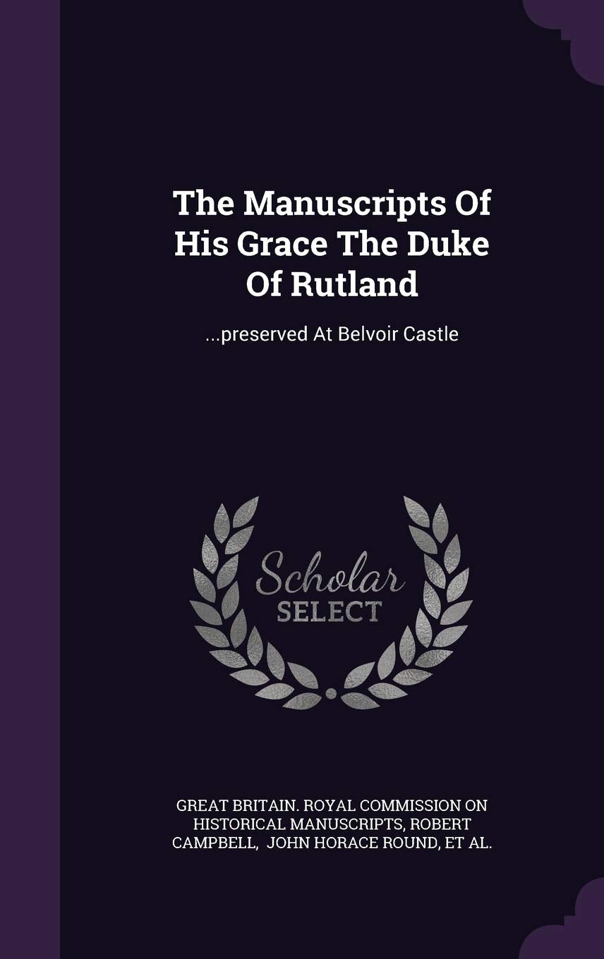The Manuscripts of His Grace the Duke of Rutland: ...Preserved at Belvoir Castle Hobbies & Crafts