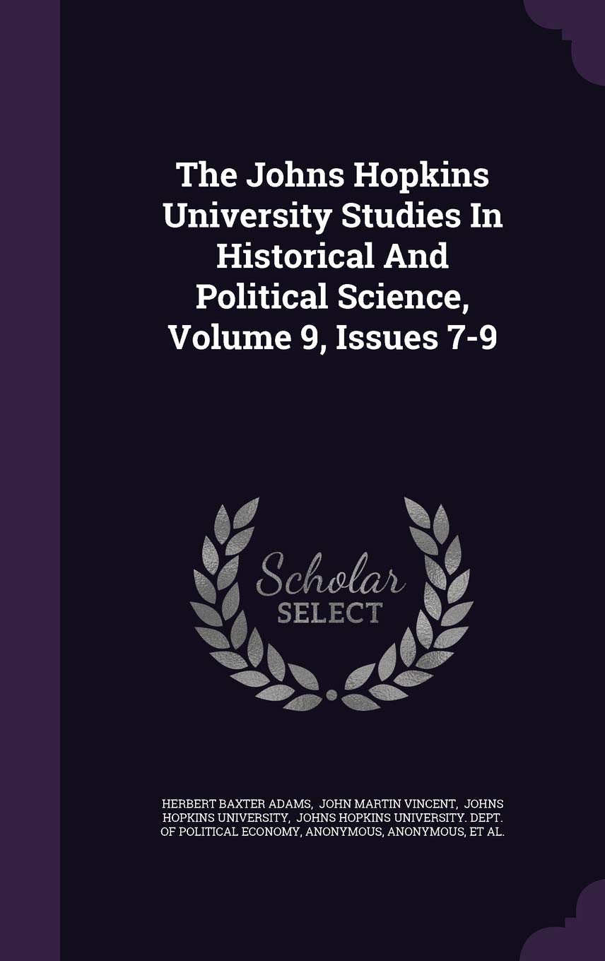 The Johns Hopkins University Studies in Historical and Political Science, Volume 9, Issues 7-9 Politics & History