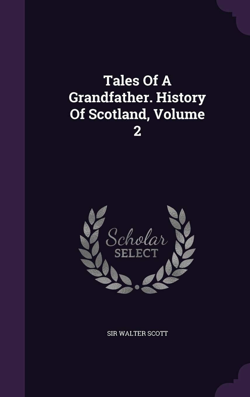 Tales of a Grandfather. History of Scotland, Volume 2 Politics & History