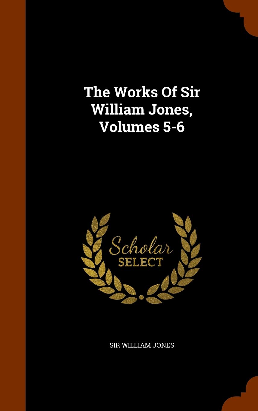 The Works Of Sir William Jones, Volumes 5-6 Politics & History
