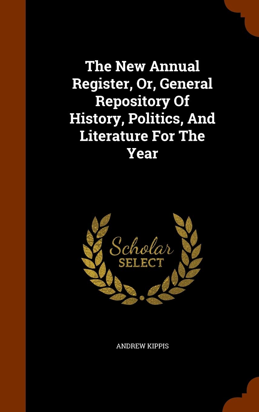 The New Annual Register, Or, General Repository of History, Politics, and Literature for the Year Politics & History