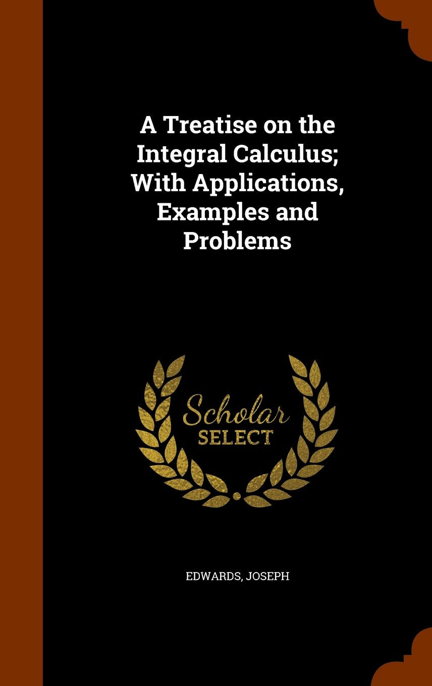 Product Image: A Treatise on the Integral Calculus; With Applications, Examples and Problems
