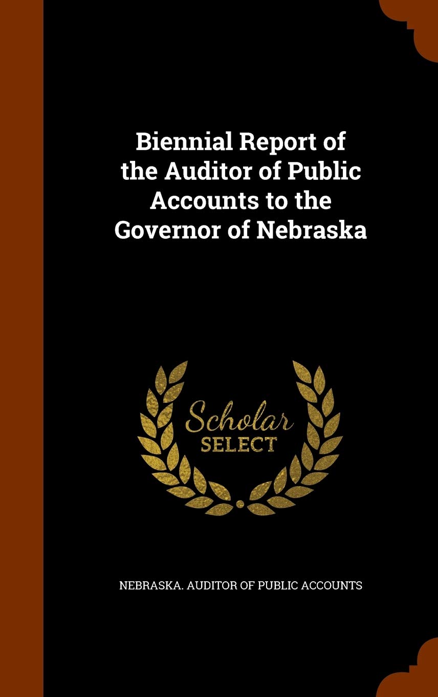 Biennial Report of the Auditor of Public Accounts to the Governor of Nebraska Business, Finance & Career