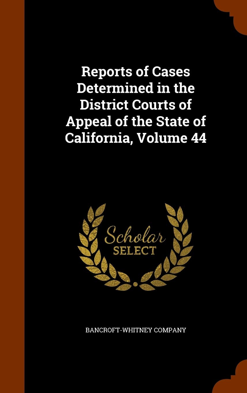 Reports of Cases Determined in the District Courts of Appeal of the State of California, Volume 44 Law