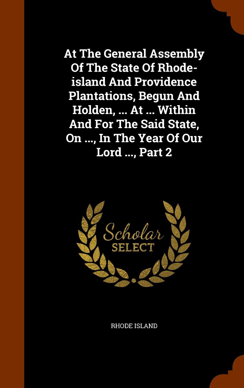 At the General Assembly of the State of Rhode-Island and Providence Plantations, Begun and Holden, ... at ... Within and for the Said State, on ..., in the Year of Our Lord ..., Part 2 Garden & Plants