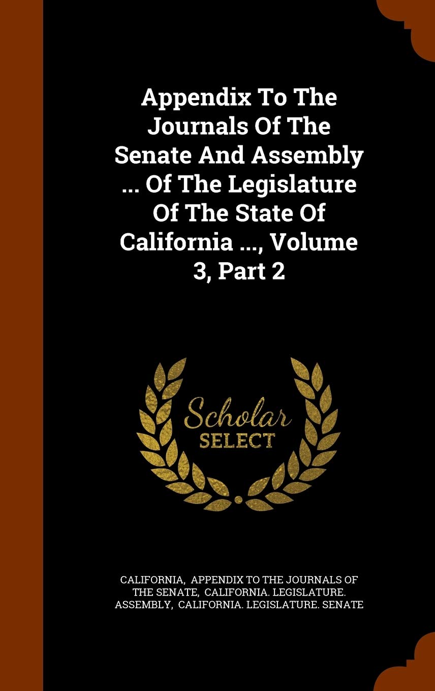 Appendix to the Journals of the Senate and Assembly ... of the Legislature of the State of California ..., Volume 3, Part 2 Politics & History