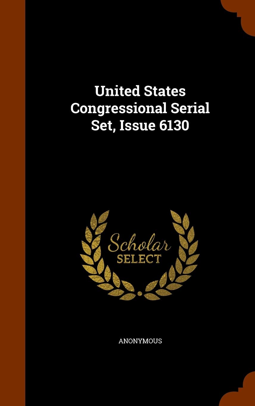 United States Congressional Serial Set, Issue 6130 Politics & History