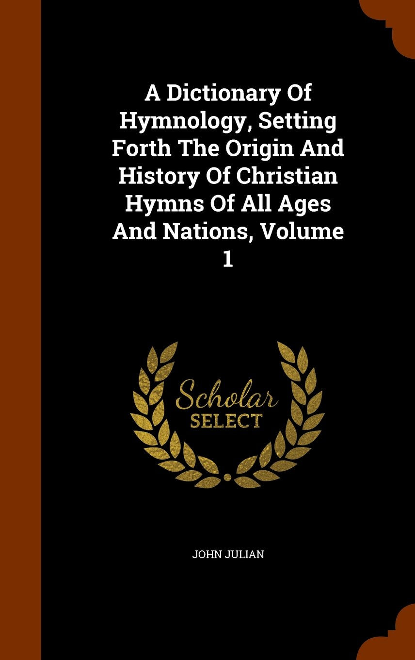 A Dictionary of Hymnology, Setting Forth the Origin and History of Christian Hymns of All Ages and Nations, Volume 1 Politics & History