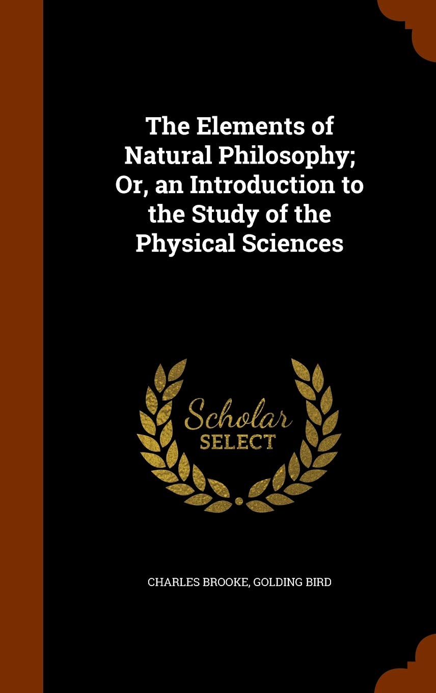 The Elements of Natural Philosophy; Or, an Introduction to the Study of the Physical Sciences Business & Technology