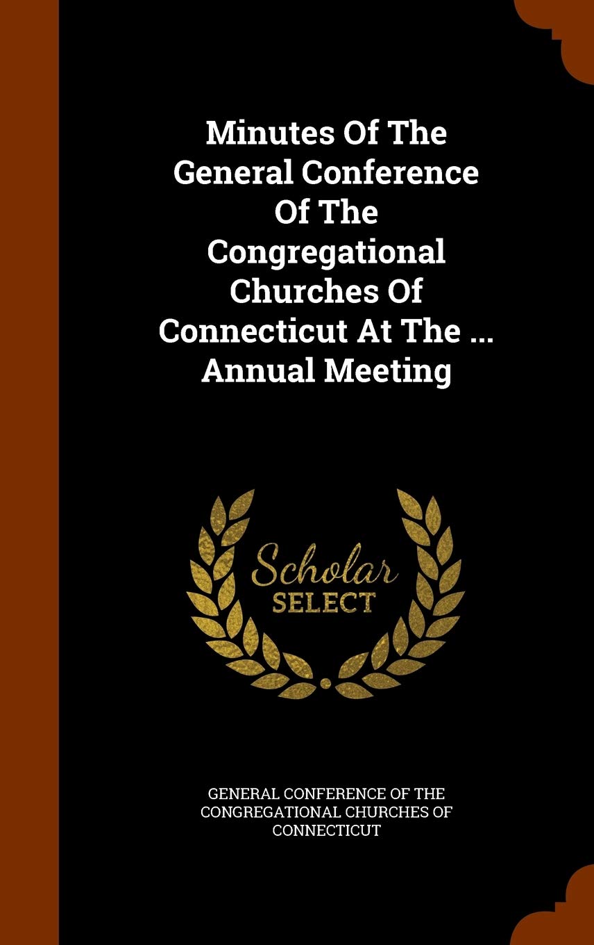 Minutes of the General Conference of the Congregational Churches of Connecticut at the ... Annual Meeting Politics & History