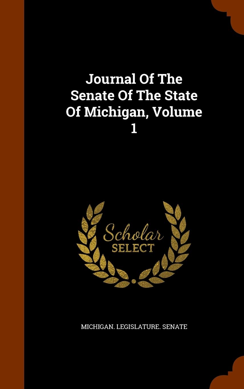 Journal Of The Senate Of The State Of Michigan, Volume 1 Politics & History
