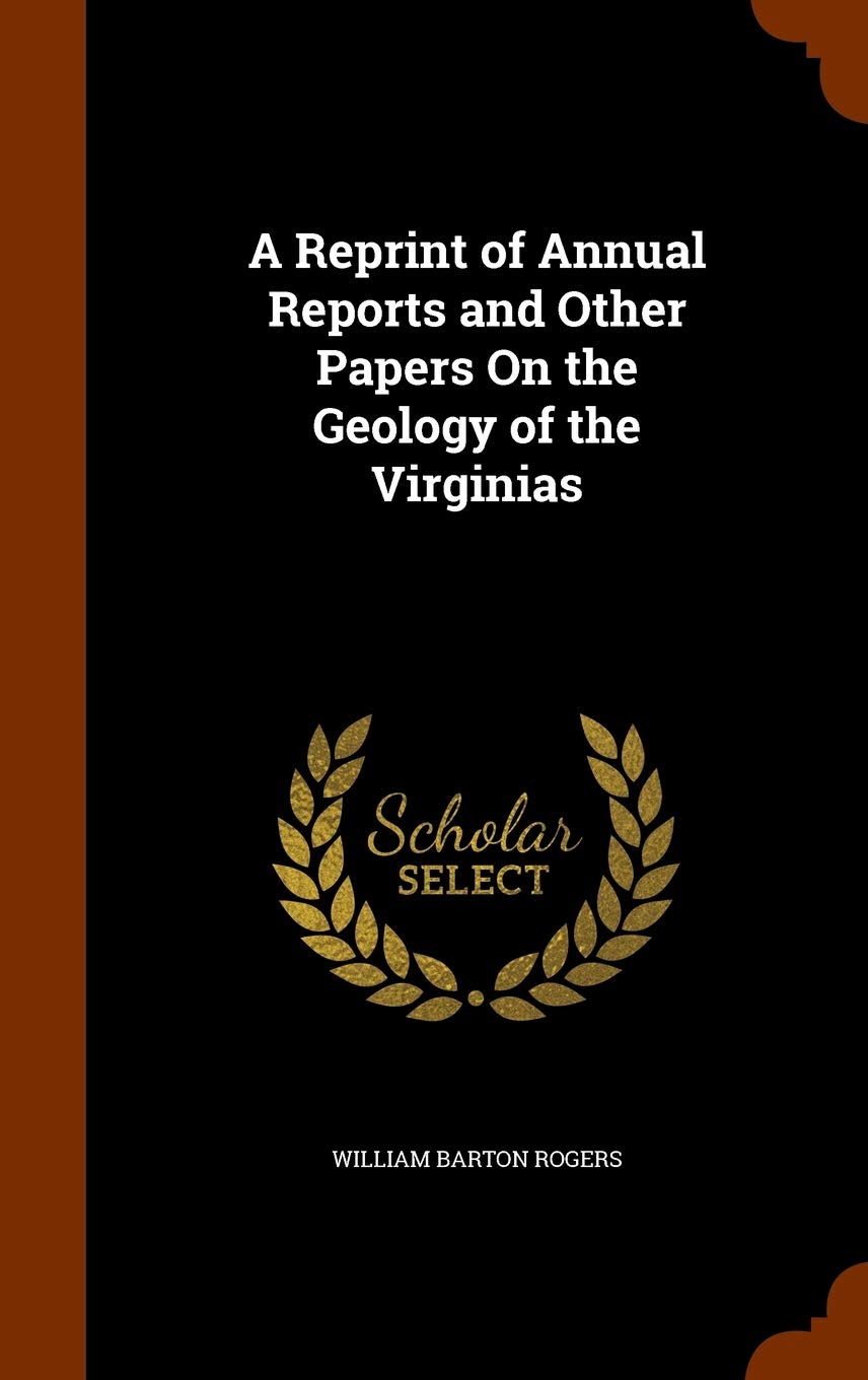 A Reprint of Annual Reports and Other Papers On the Geology of the Virginias Politics & History