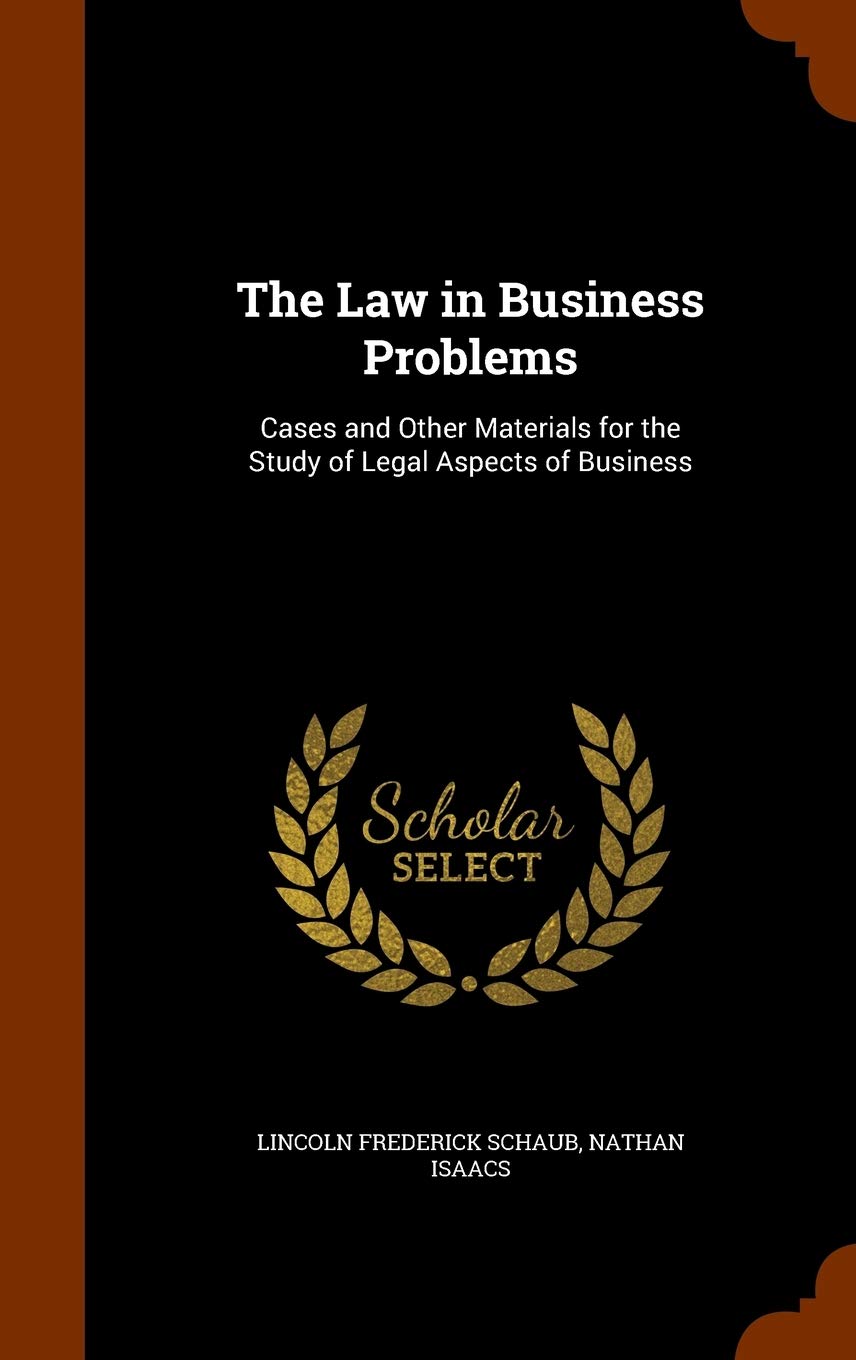 The Law in Business Problems: Cases and Other Materials for the Study of Legal Aspects of Business Business, Finance & Career