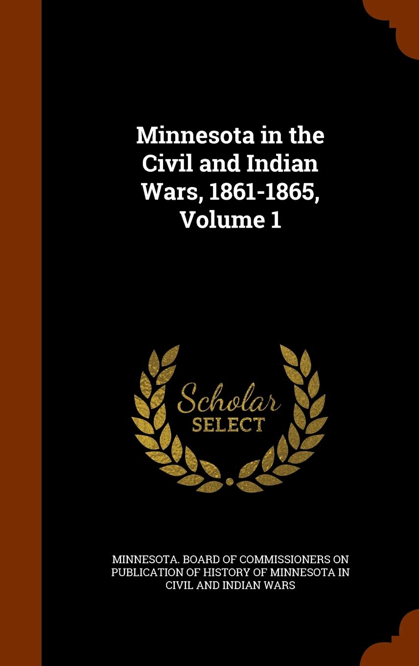 Minnesota in the Civil and Indian Wars, 1861-1865, Volume 1 Politics & History