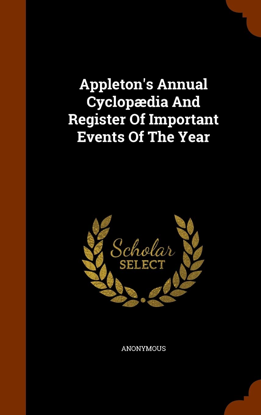 Appleton's Annual Cyclopaedia and Register of Important Events of the Year Politics & History