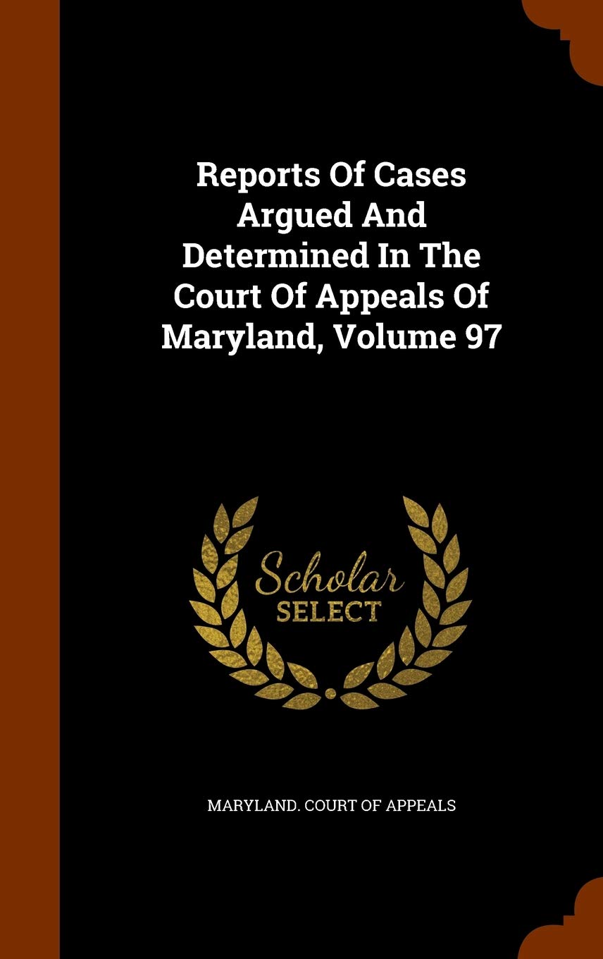 Reports of Cases Argued and Determined in the Court of Appeals of Maryland, Volume 97 Law
