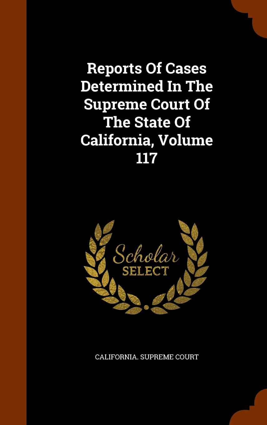 Reports of Cases Determined in the Supreme Court of the State of California, Volume 117 Politics & History