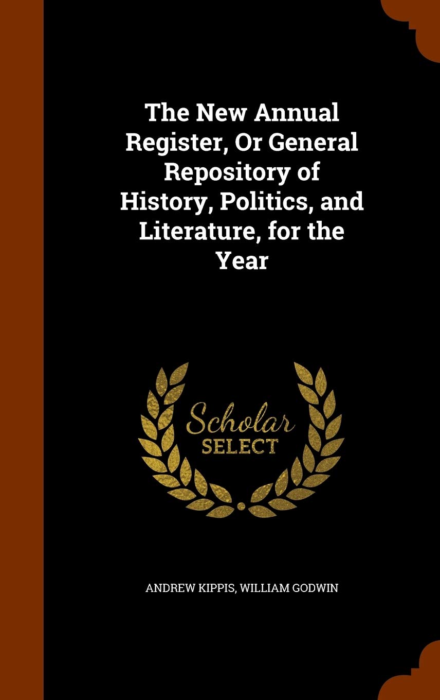 The New Annual Register, Or General Repository of History, Politics, and Literature, for the Year Politics & History