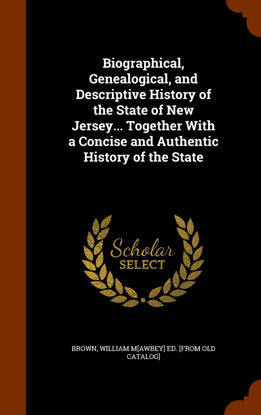 Biographical, Genealogical, and Descriptive History of the State of New Jersey... Together With a Concise and Authentic History of the State book