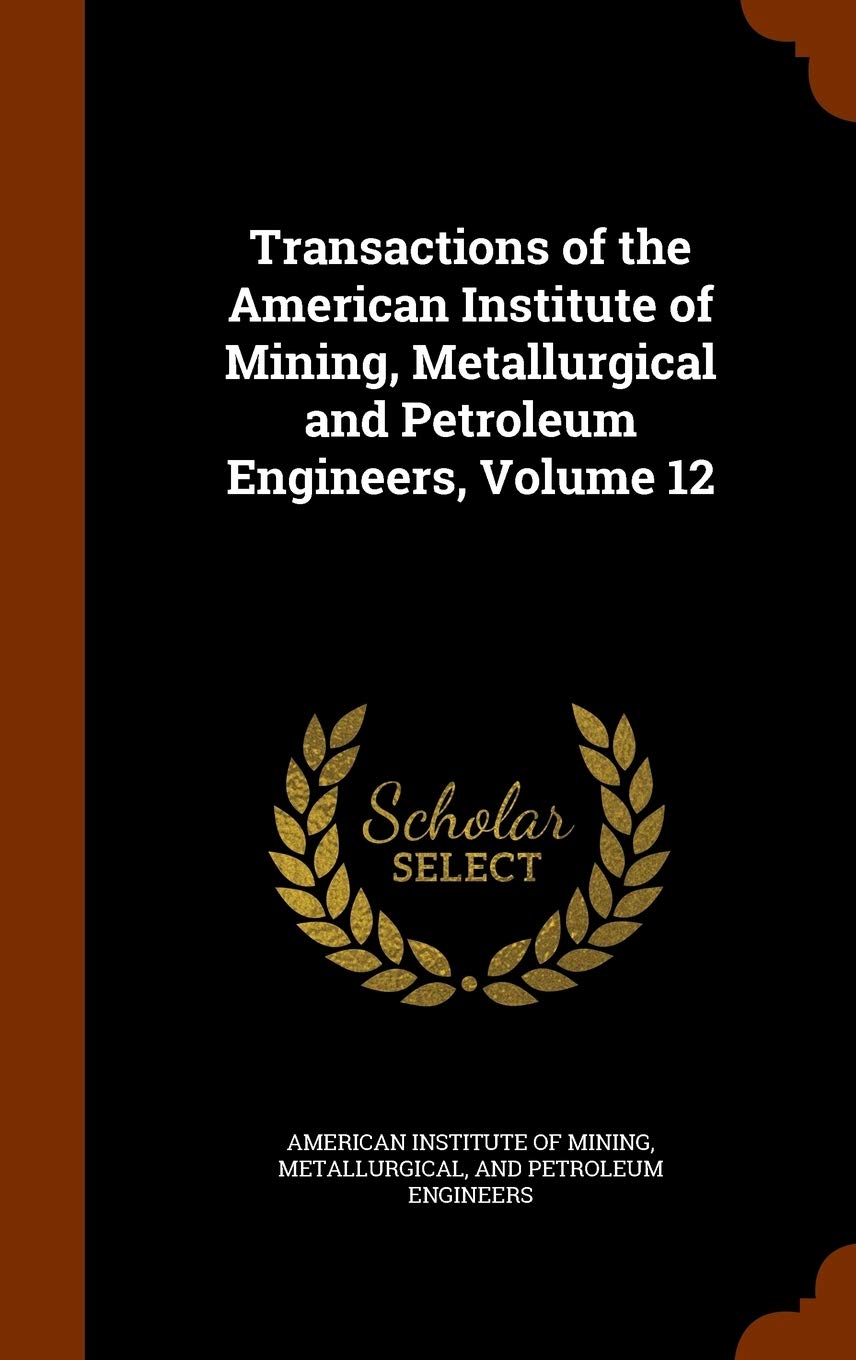 Transactions of the American Institute of Mining, Metallurgical and Petroleum Engineers, Volume 12 Business & Technology