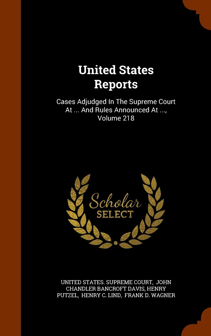 United States Reports: Cases Adjudged in the Supreme Court at ... and Rules Announced at ..., Volume 218 Politics & History