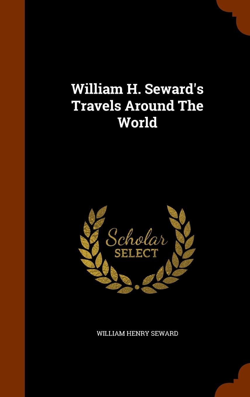 William H. Seward's Travels Around The World Politics & History