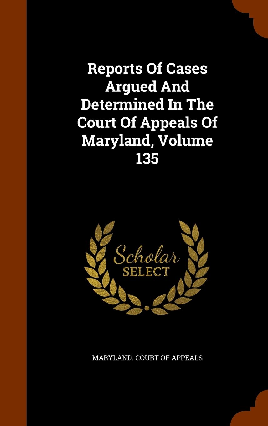 Reports of Cases Argued and Determined in the Court of Appeals of Maryland, Volume 135 Law