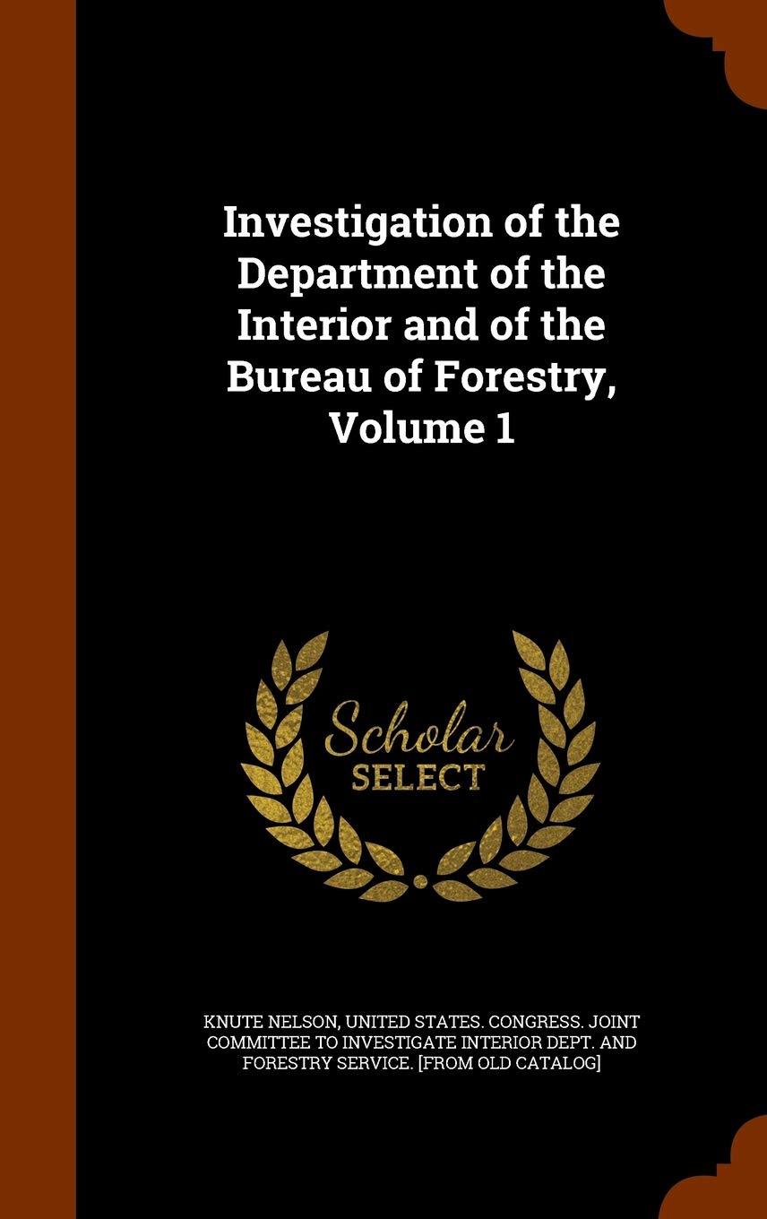 Investigation of the Department of the Interior and of the Bureau of Forestry, Volume 1 Law