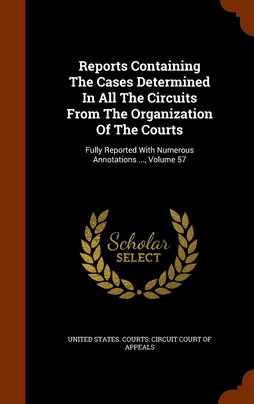 Reports Containing the Cases Determined in All the Circuits from the Organization of the Courts: Fully Reported with Numerous Annotations ..., Volume 57 Politics & History