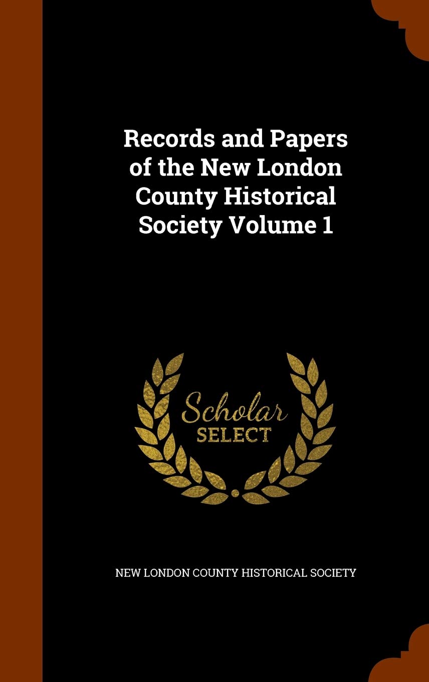 Records and Papers of the New London County Historical Society Volume 1 Politics & History