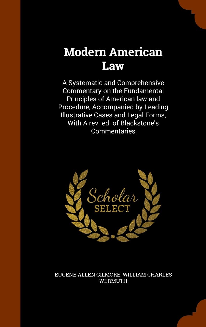 Modern American Law: A Systematic and Comprehensive Commentary on the Fundamental Principles of American law and Procedure, Accompanied by Leading ... With A rev. ed. of Blackstone's Commentaries Law